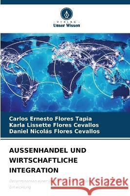 Aussenhandel Und Wirtschaftliche Integration Carlos Ernesto Flores Tapia Karla Lissette Flores Cevallos Daniel Nicolas Flores Cevallos 9786205819661 Verlag Unser Wissen - książka