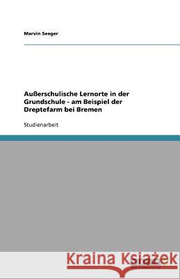 Ausserschulische Lernorte in der Grundschule - am Beispiel der Dreptefarm bei Bremen Marvin Seeger 9783656104209 Grin Verlag - książka