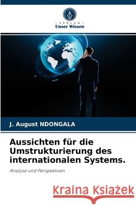 Aussichten für die Umstrukturierung des internationalen Systems. J August Ndongala 9786204033853 Verlag Unser Wissen - książka