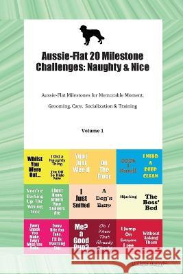 Aussie-Flat 20 Milestone Challenges: Naughty & Nice Aussie-Flat Milestones for Memorable Moments, Grooming, Care, Socialization, Training Volume 1 Todays Doggy   9781395864156 Desert Thrust Ltd - książka