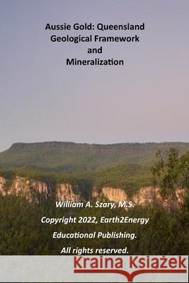 Aussie Gold: Queensland: Geological Framework and Mineralization Szary M. S., William A. 9798421539605 Independently published - książka