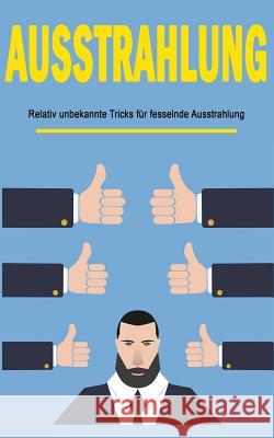 Ausstrahlung: 7 unbekannte Tipps für fesselnde Ausstrahlung Schubert, Christian 9781547218103 Createspace Independent Publishing Platform - książka