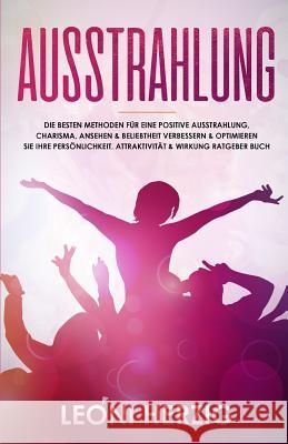Ausstrahlung: Die besten Methoden für eine positive Ausstrahlung, Charisma, Ansehen & Beliebtheit Verbessern & optimieren Sie Ihre Persönlichkeit, Attraktivität & Wirkung Ratgeber Buch Leoni Herzig 9781729499580 Independently Published - książka