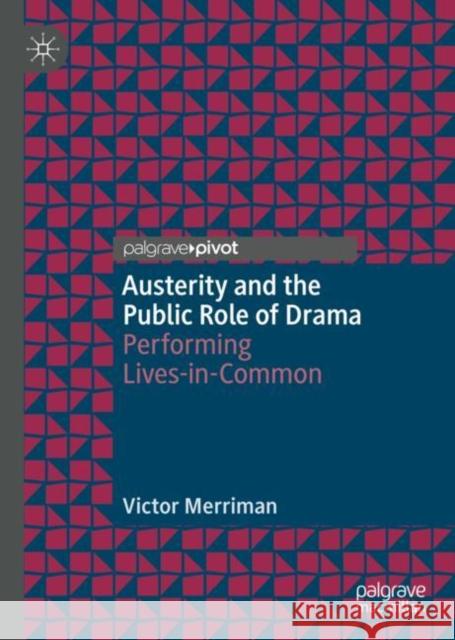 Austerity and the Public Role of Drama: Performing Lives-In-Common Merriman, Victor 9783030032593 Palgrave Pivot - książka