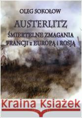 Austerlitz. Śmiertelne zmagania Francji z Europą.. Oleg Sokołow 9788381782685 Napoleon V - książka