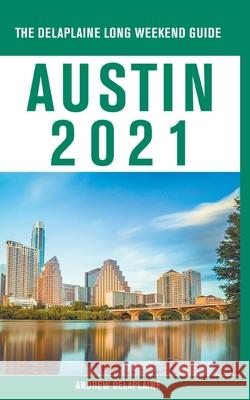 Austin - The Delaplaine 2021 Long Weekend Guide Andrew Delaplaine 9781393417804 Gramercy Park Press - książka