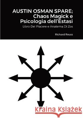 Austin Osman Spare; Chaos Magick e Psicologia dell\'Estasi: Libro Del Piacere e Anatema Di Zos Richard Reuss 9781470930967 Lulu.com - książka