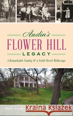 Austin's Flower Hill Legacy: A Remarkable Family and a Sixth Street Wildscape Rosa Walston Latimer Robin Grace Soto 9781540250087 History PR - książka