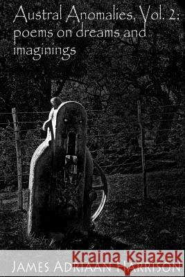 Austral Anomalies, Volume 2: poems about dreams and imaginings Harrison, James Adriaan 9781535107785 Createspace Independent Publishing Platform - książka