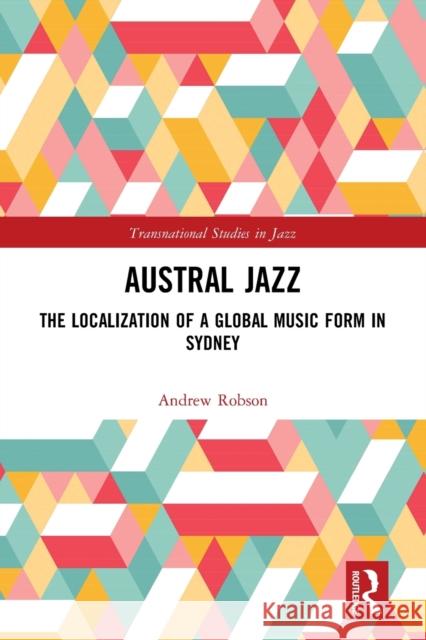 Austral Jazz: The Localization of a Global Music Form in Sydney Andrew Robson 9781032240831 Routledge - książka