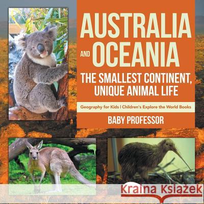 Australia and Oceania: The Smallest Continent, Unique Animal Life - Geography for Kids Children's Explore the World Books Baby Professor   9781541938304 Baby Professor - książka
