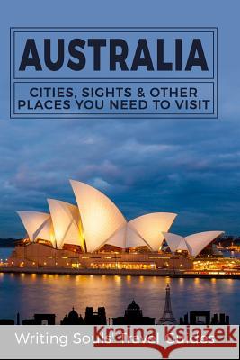 Australia: Cities, Sights & Other Places You Need To Visit Travel Guides, Writing Souls 9781974181964 Createspace Independent Publishing Platform - książka