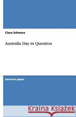 Australia Day in Question Clara Schwarz   9783640536870 GRIN Verlag oHG - książka