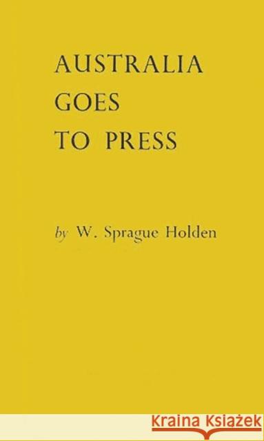 Australia Goes to Press W. Sprague Holden Willis Sprague Holden 9780837196893 Greenwood Press - książka