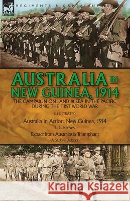 Australia in New Guinea, 1914: the Campaign on Land & Sea in the Pacific During the First World War L. C. Reeves A. St John Adcock 9781782829096 Leonaur Ltd - książka