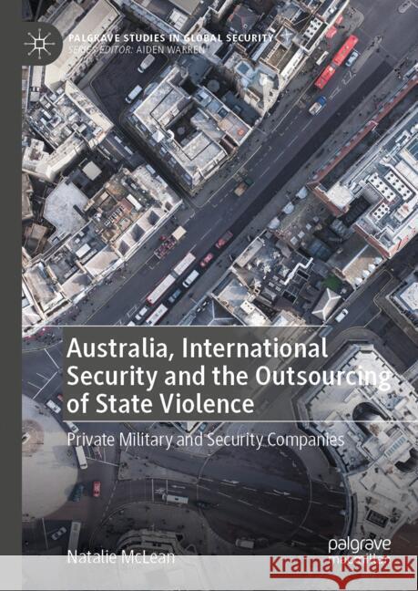 Australia, International Security and the Outsourcing of State Violence: Private Military and Security Companies Natalie McLean 9783031742477 Palgrave MacMillan - książka