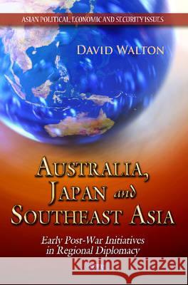Australia, Japan & Southeast Asia: Early Post-War Initiatives in Regional Diplomacy David Walton 9781614708117 Nova Science Publishers Inc - książka