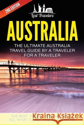 Australia: The Ultimate Australia Travel Guide By A Traveler For A Traveler: The Best Travel Tips; Where To Go, What To See And M Travelers, Lost 9781540837097 Createspace Independent Publishing Platform - książka