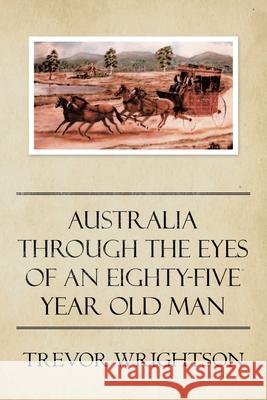 Australia Through the Eyes of an Eighty-Five Year Old Man Trevor Wrightson 9781982292751 Balboa Press Au - książka