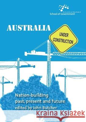 Australia Under Construction: Nation-building past, present and future John Butcher 9781921313776 Anu Press - książka