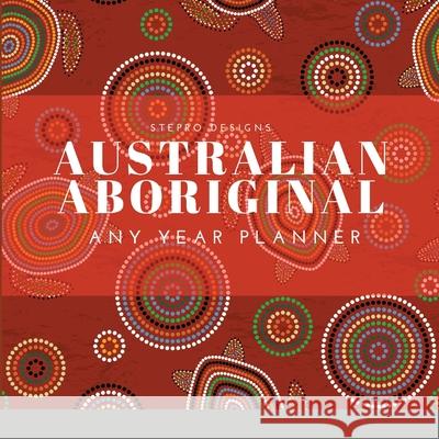 Australian Aboriginal - Any Year Planner Stepro Designs 9781678054816 Lulu.com - książka