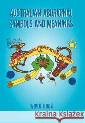 Australian Aboriginal Symbols and Meanings: My Aboriginal Generation Is Cool Treloar, Kevin 9781479763023 Xlibris Corporation - książka