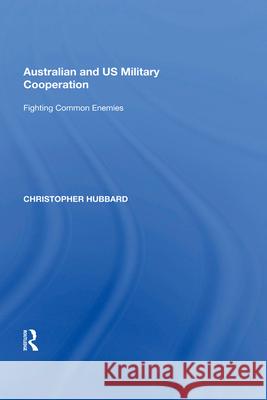 Australian and Us Military Cooperation: Fighting Common Enemies Hubbard, Christopher 9781138618916 Routledge - książka