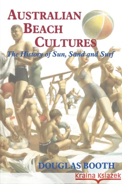 Australian Beach Cultures: The History of Sun, Sand and Surf Booth, Douglas 9780714681788 Frank Cass Publishers - książka