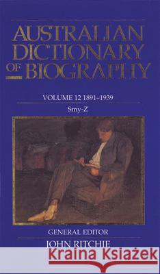 Australian Dictionary of Biography, Volume 12: 1891-1939: Smy-Z Ritchie, John 9780522844375 Melbourne University - książka
