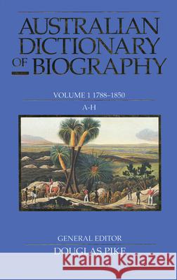 Australian Dictionary of Biography Volume 1: 1788-1850, A-H Melbourne University Press 9780522841213 Melbourne University - książka