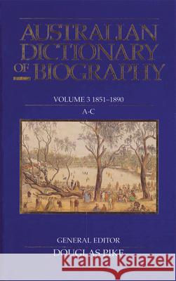 Australian Dictionary of Biography Volume 3: 1851-1890, A-C Pike, Douglas 9780522839098 Melbourne University Press - książka