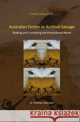 Australian Fiction as Archival Salvage: Making and Unmaking the Postcolonial Novel Frances Johnson 9789004309975 Brill - książka