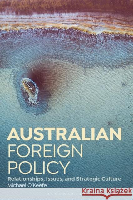 Australian Foreign Policy: Relationships, Issues, and Strategic Culture Michael O'Keefe 9781350369368 Bloomsbury Academic - książka