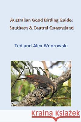 Australian Good Birding Guide: Southern & Central Queensland Ted Wnorowski Alex Wnorowski 9780648010487 Ted & Alex Wnorowski - książka