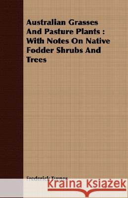 Australian Grasses and Pasture Plants: With Notes on Native Fodder Shrubs and Trees Turner, Frederick 9781408695425 Dyer Press - książka