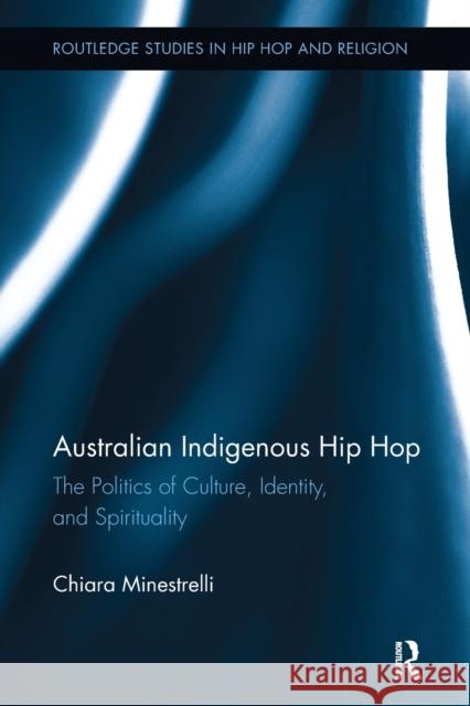 Australian Indigenous Hip Hop: The Politics of Culture, Identity, and Spirituality Chiara Minestrelli 9781138615007 Routledge - książka