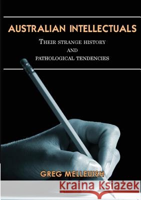 Australian Intellectuals: Their Strange History & Pathological Tendencies Melleuish, Greg 9781922168412 Connor Court Pub. - książka