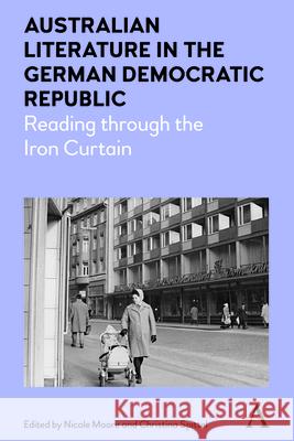 Australian Literature in the German Democratic Republic: Reading Through the Iron Curtain Nicole Moore Christina Spittel 9781783085231 Anthem Press - książka