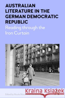 Australian Literature in the German Democratic Republic: Reading Through the Iron Curtain Nicole Moore Christina Spittel 9781785271793 Anthem Press - książka