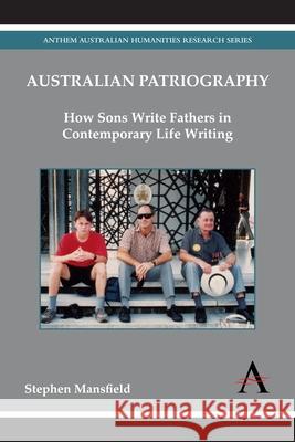 Australian Patriography: How Sons Write Fathers in Contemporary Life Writing Mansfield, Stephen 9781783083381 Anthem Press - książka