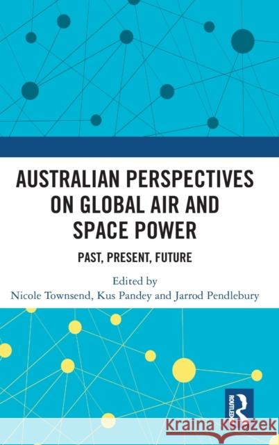 Australian Perspectives on Global Air and Space Power: Past, Present, Future Townsend, Nicole 9781032137407 Taylor & Francis Ltd - książka