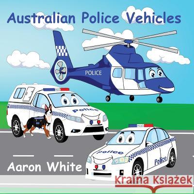 Australian Police Vehicles Aaron White 9780994391537 Aaron White - książka