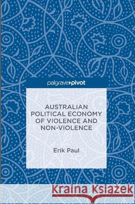 Australian Political Economy of Violence and Non-Violence Erik Paul 9781137602138 Palgrave MacMillan - książka