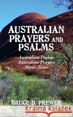 Australian Prayers and Psalms: Australian Psalms, Australian Prayers, and Never Alone Bruce D. Prewer 9781628801453 Published by Westview - książka