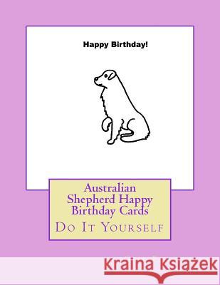 Australian Shepherd Happy Birthday Cards: Do It Yourself Gail Forsyth 9781533200594 Createspace Independent Publishing Platform - książka