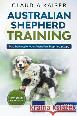 Australian Shepherd Training: Dog Training for Your Australian Shepherd Puppy Claudia Kaiser 9781393946816 Claudia Kaiser - książka