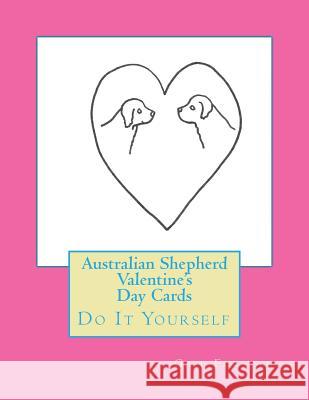 Australian Shepherd Valentine's Day Cards: Do It Yourself Gail Forsyth 9781519456199 Createspace Independent Publishing Platform - książka