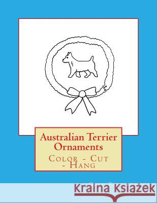 Australian Terrier Ornaments: Color - Cut - Hang Gail Forsyth 9781533200730 Createspace Independent Publishing Platform - książka
