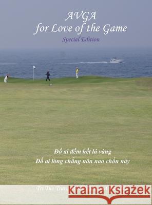 Australian Vietnamese Golf Association (AVGA): For Love of the Game - Special Edition Tri Tue Tran Hien Minh Thi Tran Farshid Anvari 9780994602848 Minh Hien Pty Ltd - książka