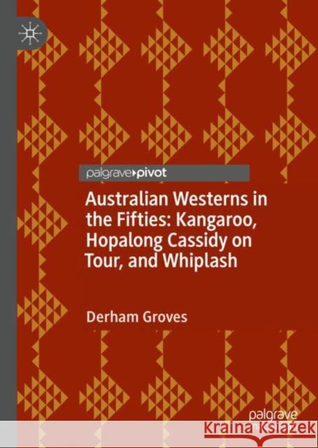 Australian Westerns in the Fifties: Kangaroo, Hopalong Cassidy on Tour, and Whiplash Derham Groves 9783031128820 Palgrave MacMillan - książka